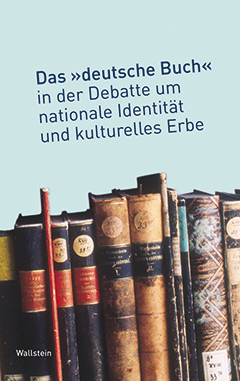 Buchcover: Das »deutsche Buch« in der Debatte um nationale Identität und kulturelles Erbe
