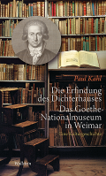 Die Erfindung des Dichterhauses. Das Goethe-Nationalmuseum in Weimar