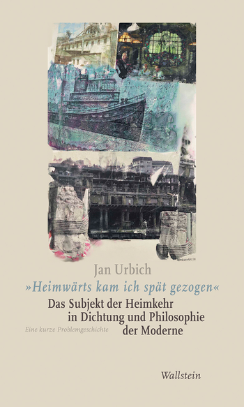 Buchcover: »Heimwärts kam ich spät gezogen«. Das Subjekt der Heimkehr in Dichtung und Philosophie der Moderne