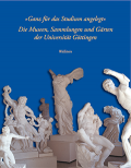 »Ganz für das Studium angelegt«: Die Museen, Sammlungen und Gärten der Universität Göttingen