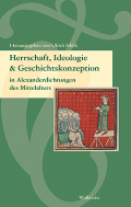 Herrschaft, Ideologie und Geschichtskonzeption in Alexanderdichtungen des Mittelalters