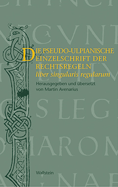 Buchcover: Die pseudo-ulpianische Einzelschrift der Rechtsregeln (liber singularis regularum)